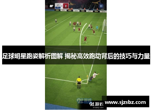 足球明星跑姿解析图解 揭秘高效跑动背后的技巧与力量