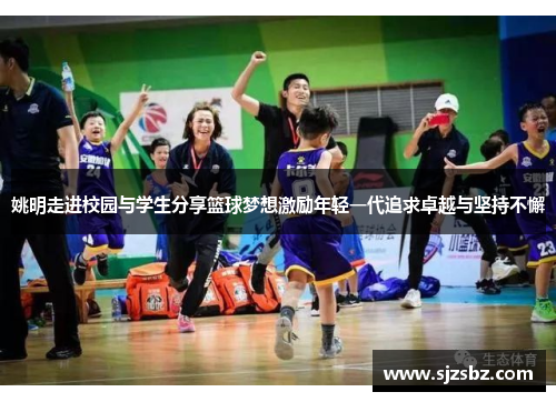 姚明走进校园与学生分享篮球梦想激励年轻一代追求卓越与坚持不懈