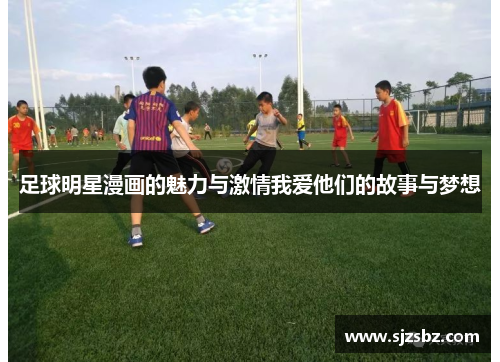 足球明星漫画的魅力与激情我爱他们的故事与梦想