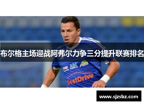 布尔格主场迎战阿弗尔力争三分提升联赛排名