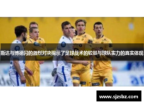 斯达与博德闪的激烈对决揭示了足球战术的较量与球队实力的真实体现